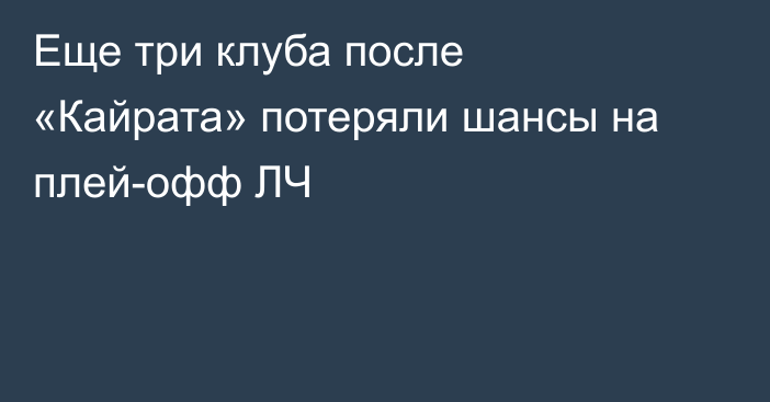 Еще три клуба после «Кайрата» потеряли шансы на плей-офф ЛЧ