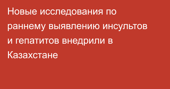 Новые исследования по раннему выявлению инсультов и гепатитов внедрили в Казахстане