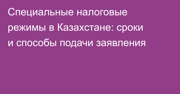 Специальные налоговые режимы в Казахстане: сроки и способы подачи заявления