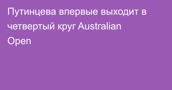 Путинцева впервые выходит в четвертый круг Australian Open