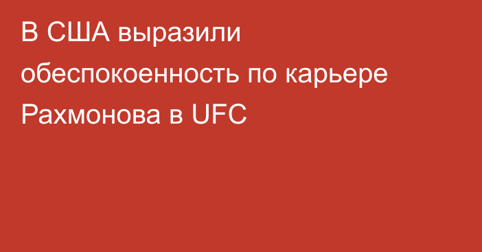 В США выразили обеспокоенность по карьере Рахмонова в UFC