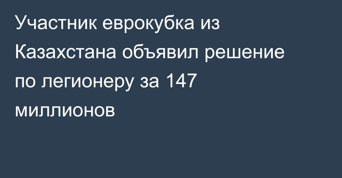 Участник еврокубка из Казахстана объявил решение по легионеру за 147 миллионов