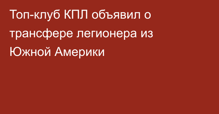 Топ-клуб КПЛ объявил о трансфере легионера из Южной Америки