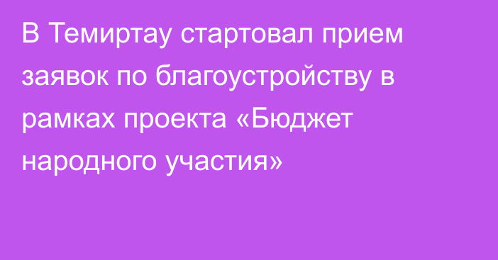 В Темиртау стартовал прием заявок по благоустройству в рамках проекта «Бюджет народного участия»