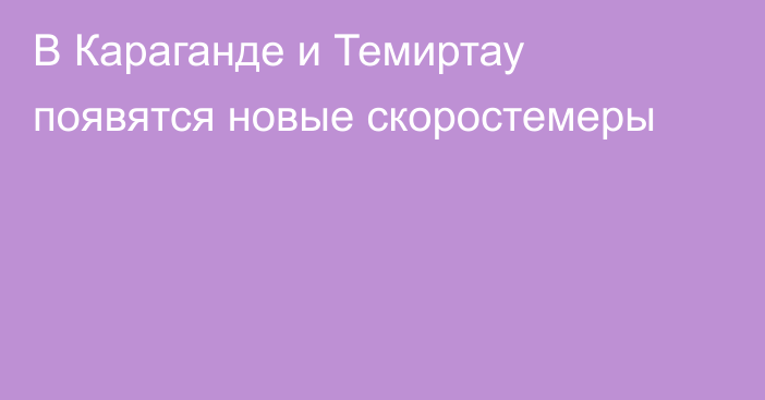 В Караганде и Темиртау появятся новые скоростемеры