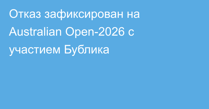 Отказ зафиксирован на Australian Open-2026 с участием Бублика