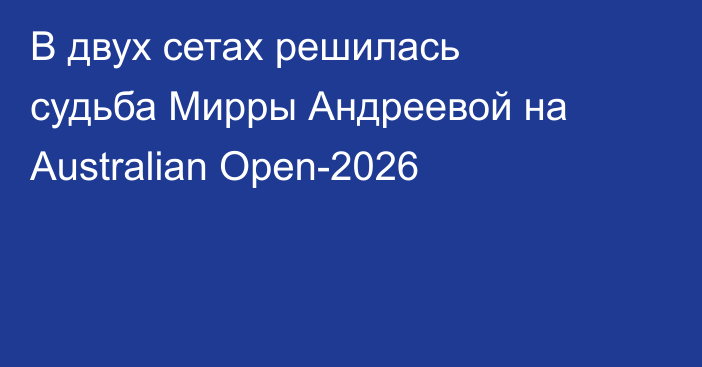 В двух сетах решилась судьба Мирры Андреевой на Australian Open-2026