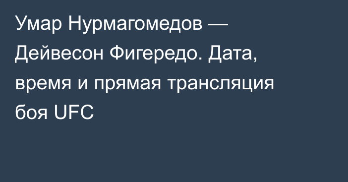 Умар Нурмагомедов — Дейвесон Фигередо. Дата, время и прямая трансляция боя UFC