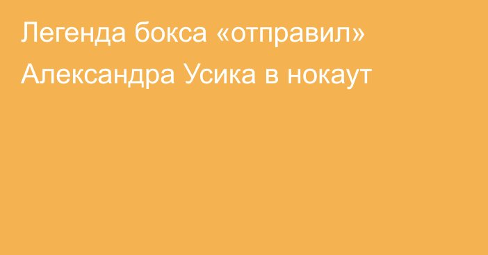 Легенда бокса «отправил» Александра Усика в нокаут