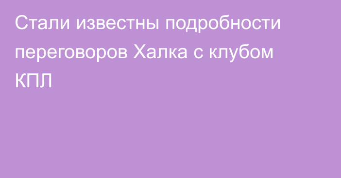 Стали известны подробности переговоров Халка с клубом КПЛ