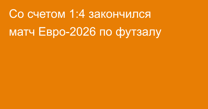 Со счетом 1:4 закончился матч Евро-2026 по футзалу
