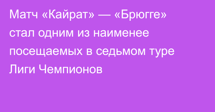Матч «Кайрат» — «Брюгге» стал одним из наименее посещаемых в седьмом туре Лиги Чемпионов