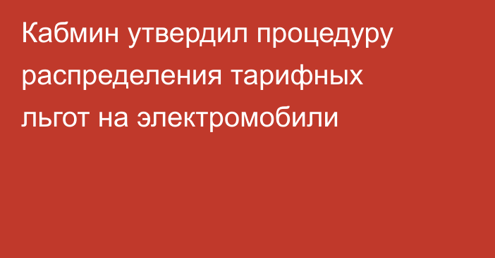 Кабмин утвердил процедуру распределения тарифных льгот на электромобили