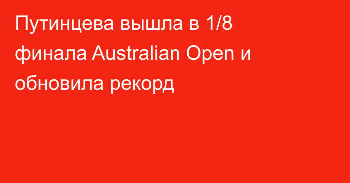 Путинцева вышла в 1/8 финала Australian Open и обновила рекорд