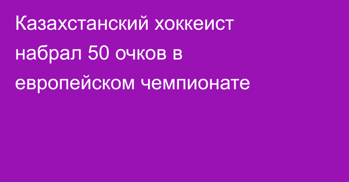 Казахстанский хоккеист набрал 50 очков в европейском чемпионате