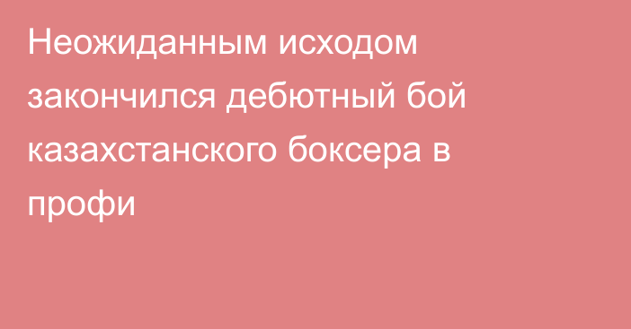 Неожиданным исходом закончился дебютный бой казахстанского боксера в профи