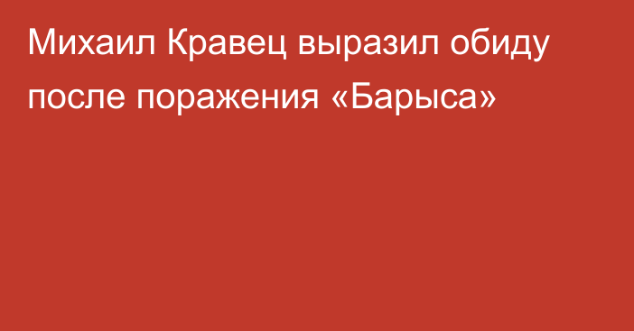 Михаил Кравец выразил обиду после поражения «Барыса»