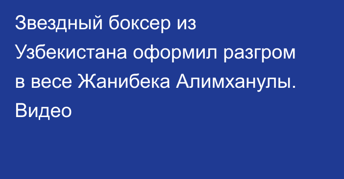 Звездный боксер из Узбекистана оформил разгром в весе Жанибека Алимханулы. Видео