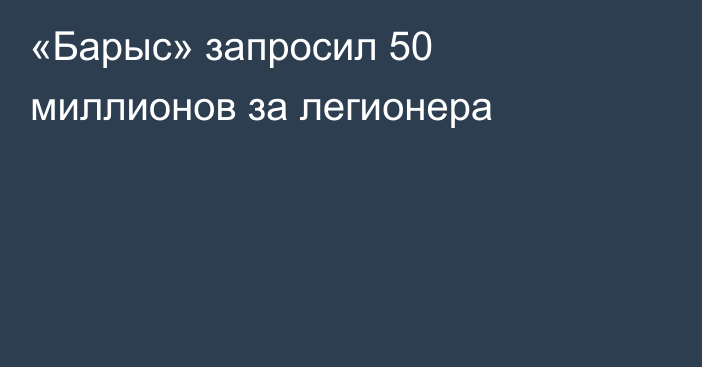 «Барыс» запросил 50 миллионов за легионера