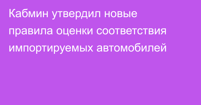 Кабмин утвердил новые правила оценки соответствия импортируемых автомобилей