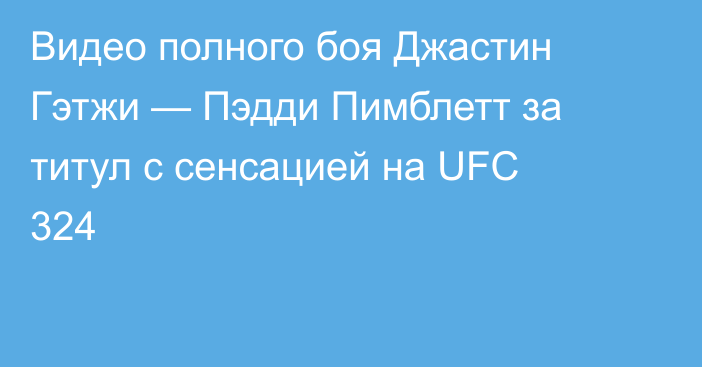 Видео полного боя Джастин Гэтжи — Пэдди Пимблетт за титул с сенсацией на UFC 324