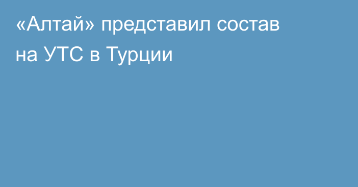 «Алтай» представил состав на УТС в Турции