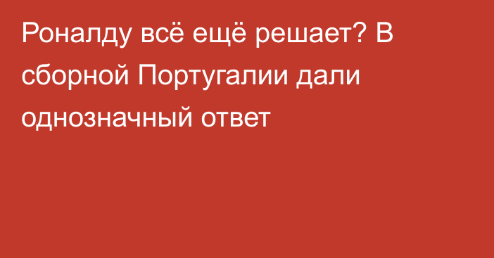 Роналду всё ещё решает? В сборной Португалии дали однозначный ответ