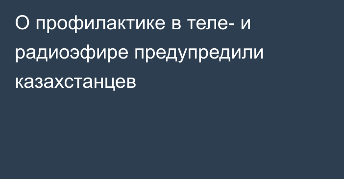 О профилактике в теле- и радиоэфире предупредили казахстанцев