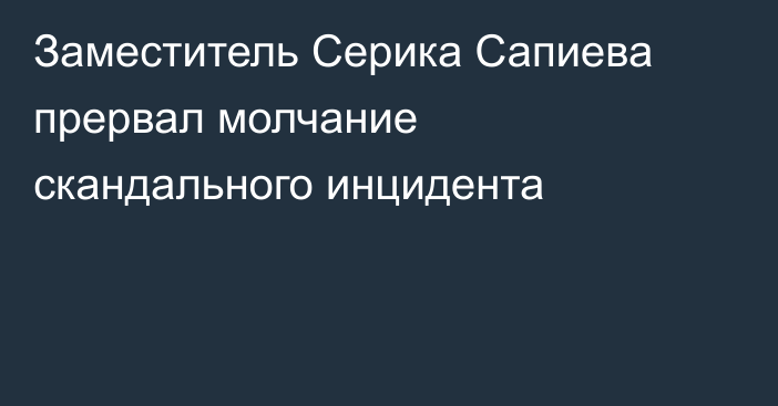 Заместитель Серика Сапиева прервал молчание скандального инцидента