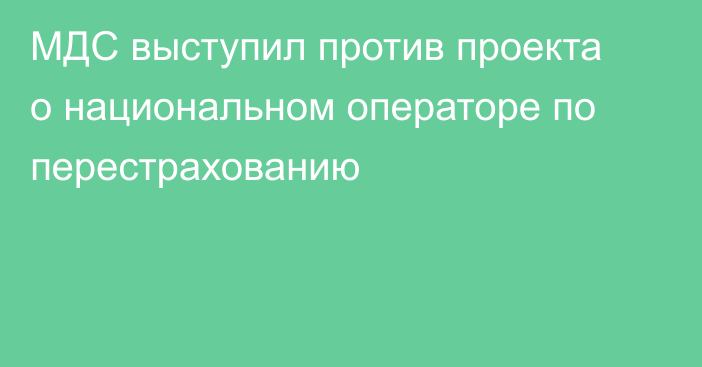 МДС выступил против проекта о национальном операторе по перестрахованию