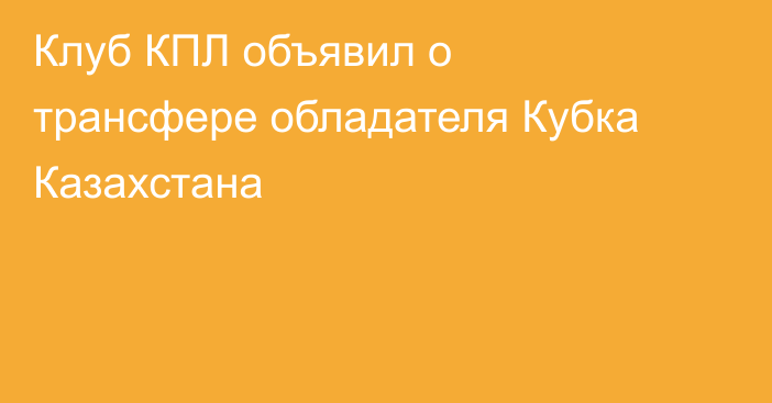 Клуб КПЛ объявил о трансфере обладателя Кубка Казахстана