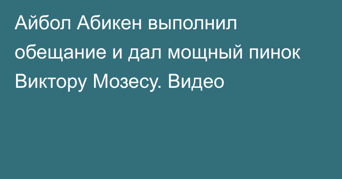 Айбол Абикен выполнил обещание и дал мощный пинок Виктору Мозесу. Видео