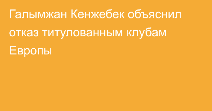Галымжан Кенжебек объяснил отказ титулованным клубам Европы