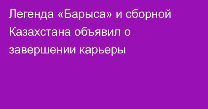 Легенда «Барыса» и сборной Казахстана объявил о завершении карьеры