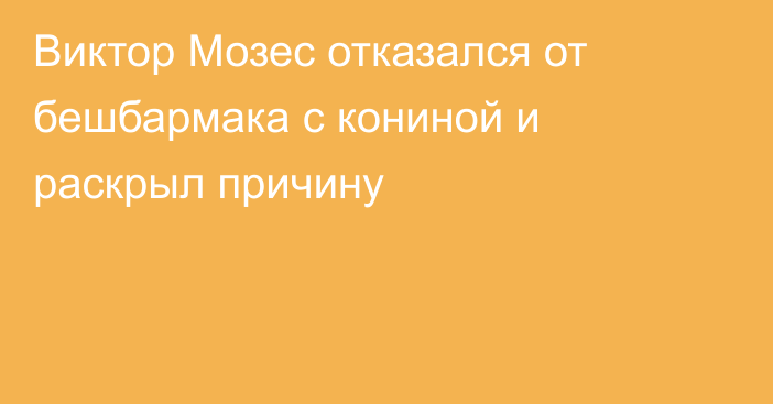 Виктор Мозес отказался от бешбармака с кониной и раскрыл причину