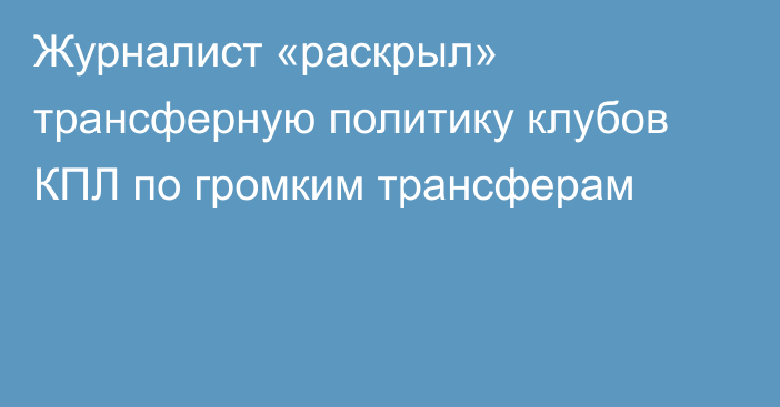 Журналист «раскрыл» трансферную политику клубов КПЛ по громким трансферам