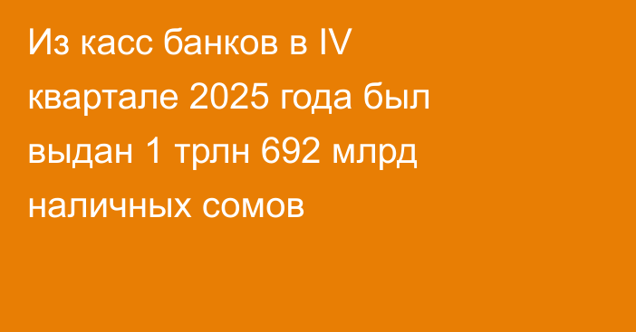 Из касс банков в IV квартале 2025 года был выдан 1 трлн 692 млрд наличных сомов