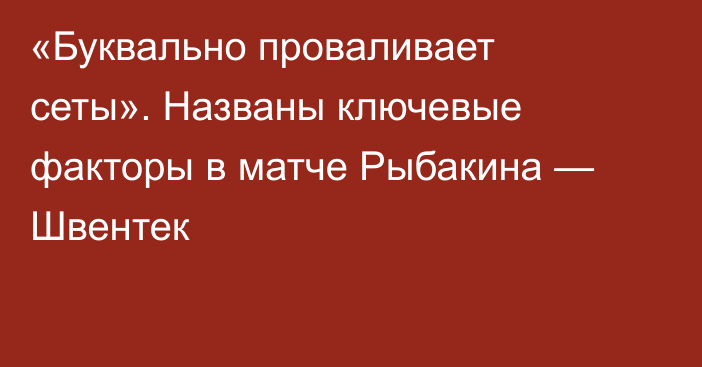«Буквально проваливает сеты». Названы ключевые факторы в матче Рыбакина — Швентек