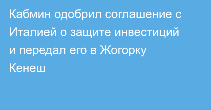 Кабмин одобрил соглашение с Италией о защите инвестиций и передал его в Жогорку Кенеш