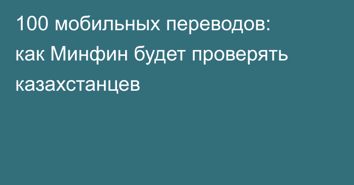 100 мобильных переводов: как Минфин будет проверять казахстанцев