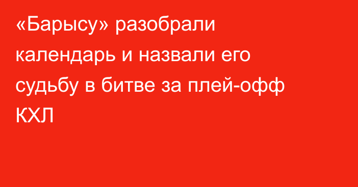 «Барысу» разобрали календарь и назвали его судьбу в битве за плей-офф КХЛ
