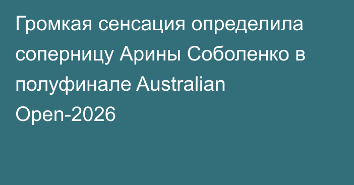 Громкая сенсация определила соперницу Арины Соболенко в полуфинале Australian Open-2026