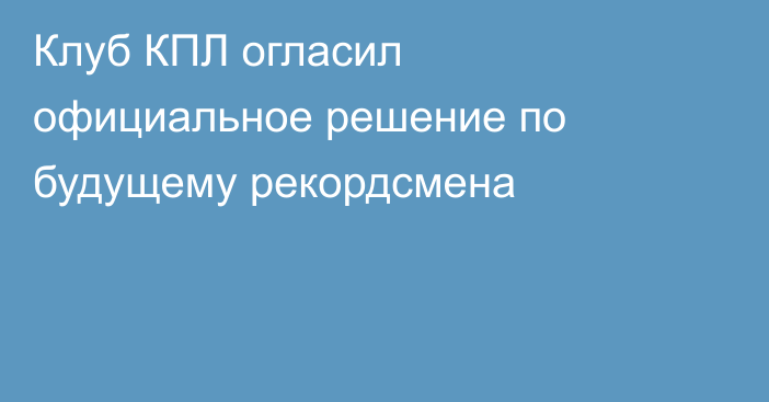 Клуб КПЛ огласил официальное решение по будущему рекордсмена