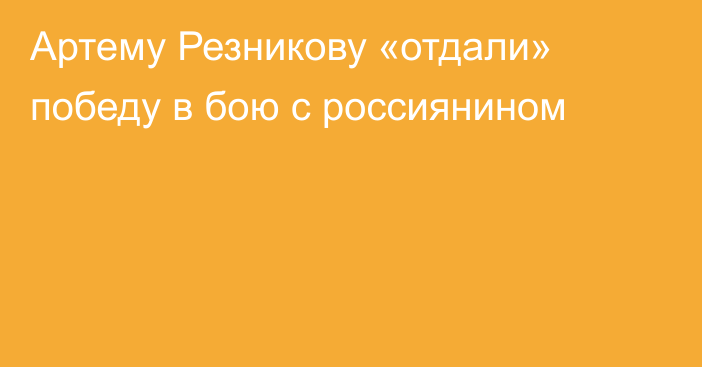 Артему Резникову «отдали» победу в бою с россиянином