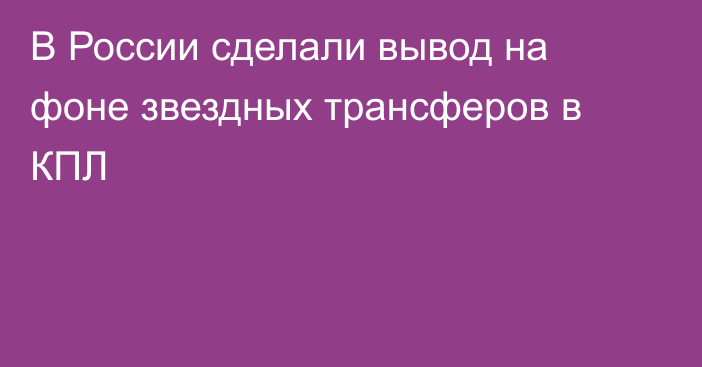 В России сделали вывод на фоне звездных трансферов в КПЛ