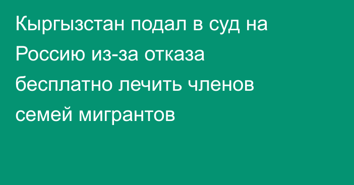 Кыргызстан подал в суд на Россию из-за отказа бесплатно лечить членов семей мигрантов