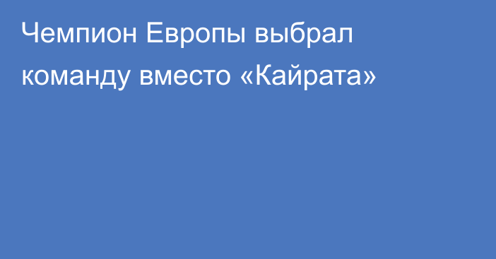 Чемпион Европы выбрал команду вместо «Кайрата»