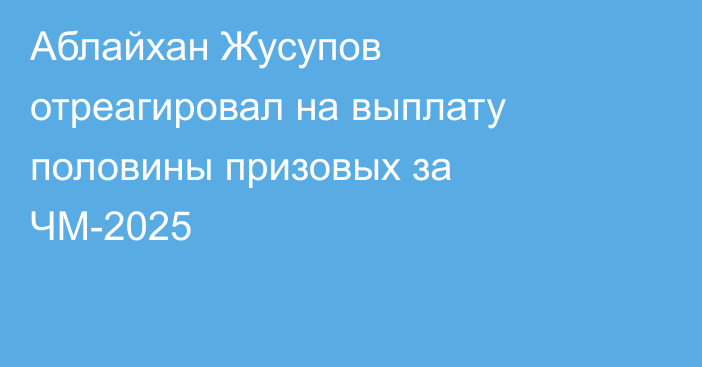 Аблайхан Жусупов отреагировал на выплату половины призовых за ЧМ-2025