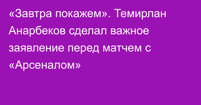 «Завтра покажем». Темирлан Анарбеков сделал важное заявление перед матчем с «Арсеналом»