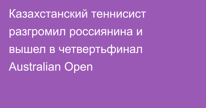 Казахстанский теннисист разгромил россиянина и вышел в четвертьфинал Australian Open